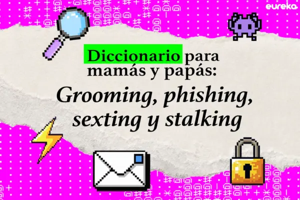 Diccionario para mamás y papás: ¿qué es grooming, phishing, sexting y stalking?