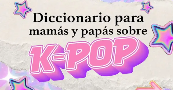 Diccionario K-pop, para padres, madres y cuidadores