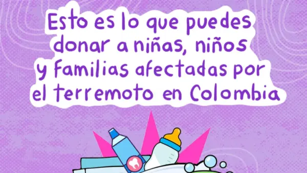 Esto es lo que puedes donar a niñas y niños afectados por el terremoto en Colombia